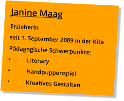 Janine Maag Erzieherin seit 1. September 2009 in der Kita Pädagogische Schwerpunkte: •	Literacy •	Handpuppenspiel •	Kreatives Gestalten