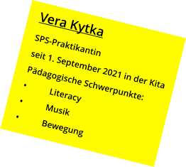 Vera Kytka SPS-Praktikantin seit 1. September 2021 in der Kita Pädagogische Schwerpunkte: •	Literacy •	Musik •	Bewegung